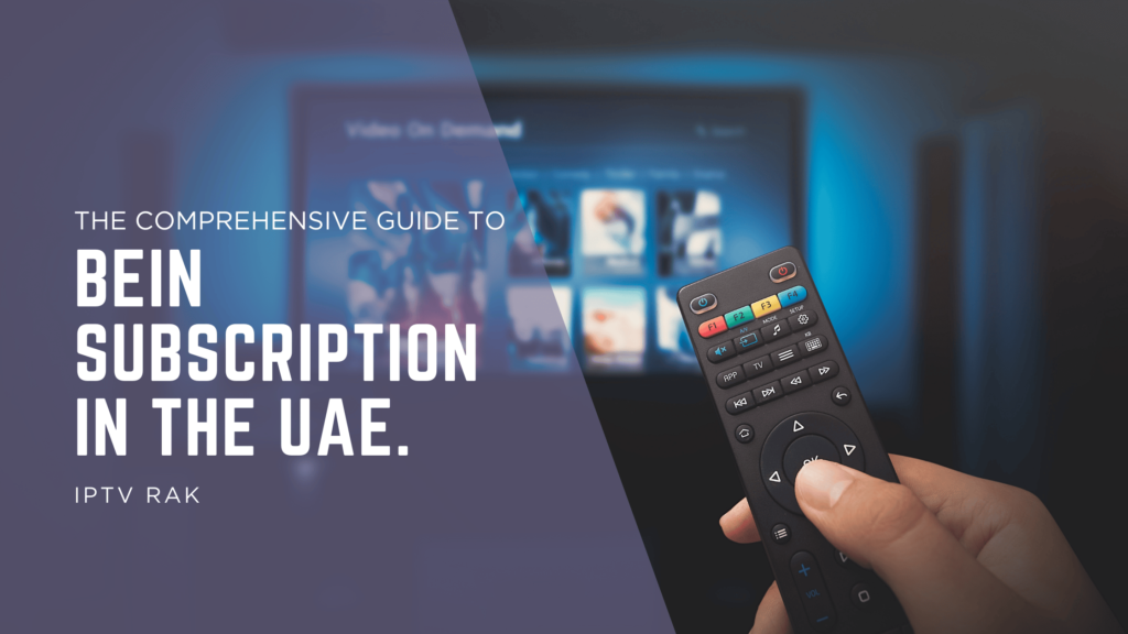 The Comprehensive Guide to beIN Subscription in the UAE